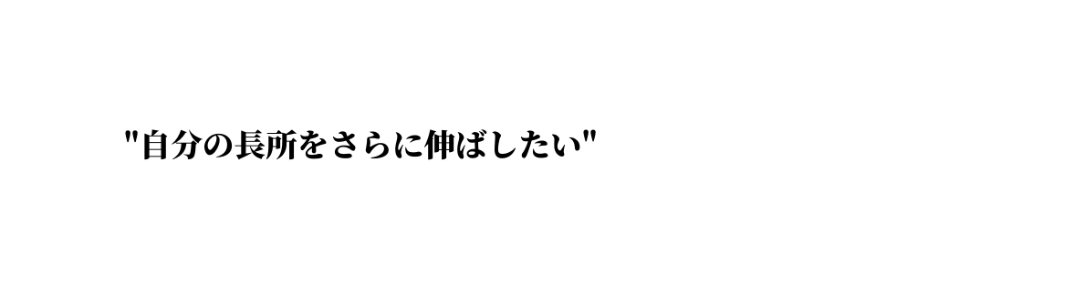自分の長所をさらに伸ばしたい